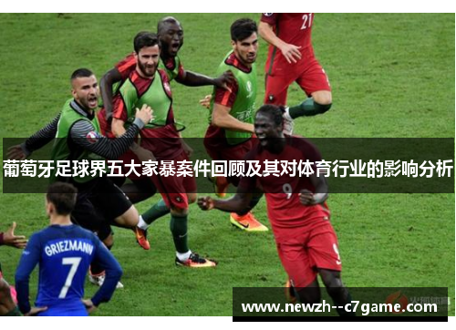 葡萄牙足球界五大家暴案件回顾及其对体育行业的影响分析 葡萄牙足球界五大家暴案件回顾及其对体育行业的影响分析