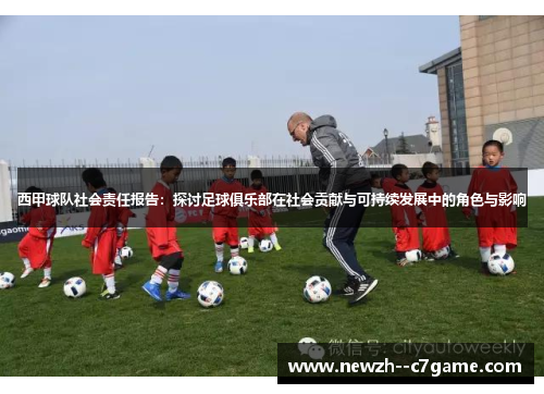 西甲球队社会责任报告:探讨足球俱乐部在社会贡献与可持续发展中的角色与影响 西甲球队社会责任报告:探讨足球俱乐部在社会贡献与可持续发展中的角色与影响