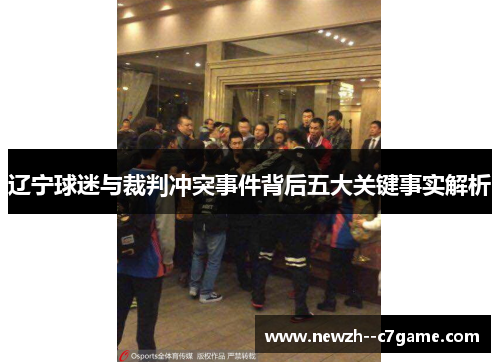 辽宁球迷与裁判冲突事件背后五大关键事实解析