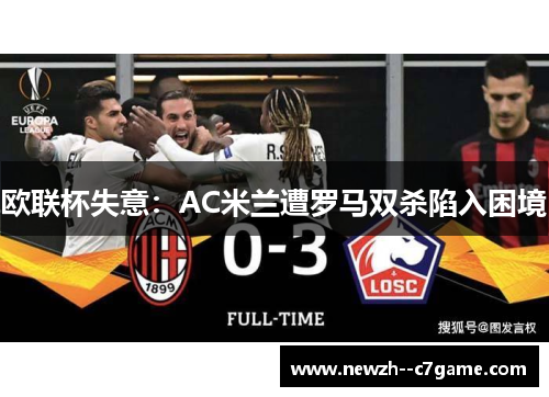 欧联杯失意：AC米兰遭罗马双杀陷入困境